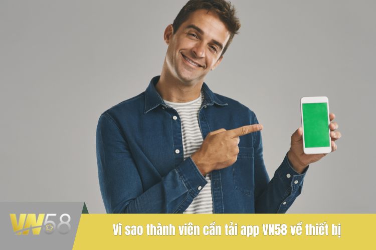 Vì sao thành viên cần tải app VN58 về thiết bị