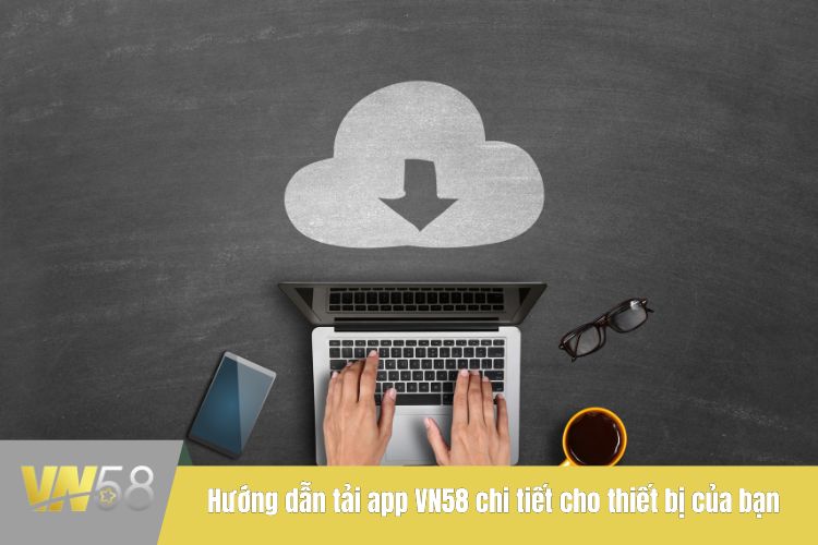 Hướng dẫn tải app VN58 chi tiết cho thiết bị của bạn