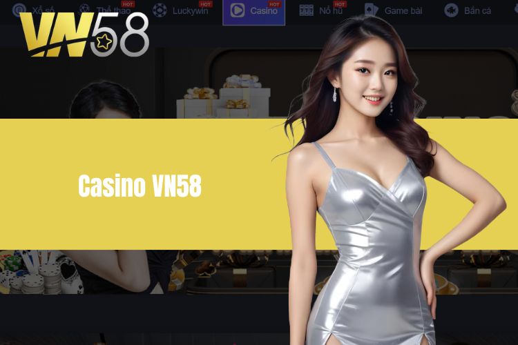 Casino VN58 - Thế Giới Giải Trí Đỉnh Cao Cho Mọi Game Thủ