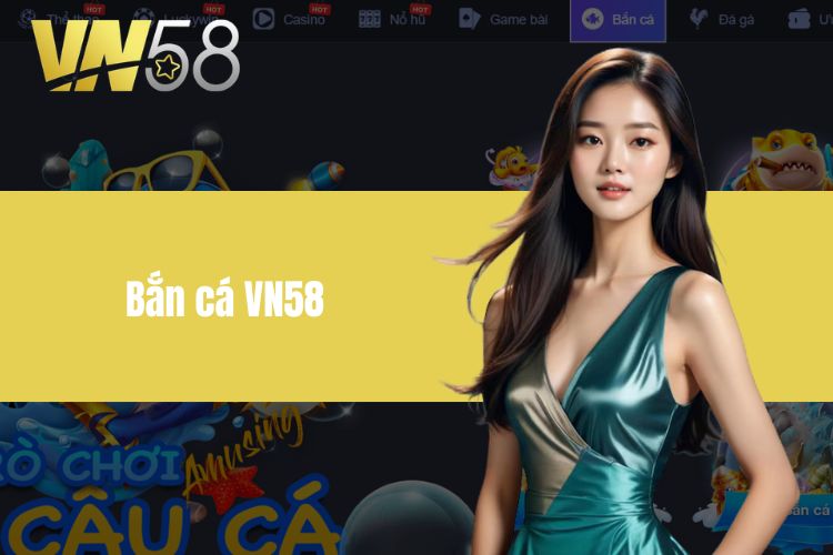 Bắn Cá VN58 - Săn Cá Đỉnh Cao Với Các Phần Thưởng Hấp Dẫn