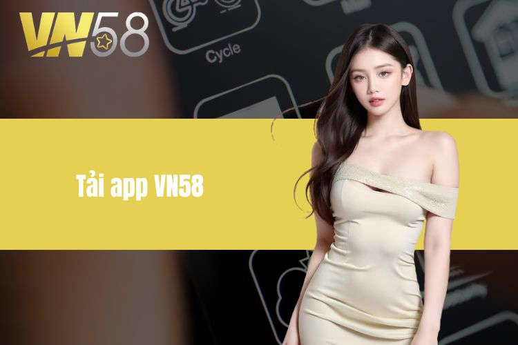 Tải App VN58 - Hướng dẫn thực hiện thao tác đơn giản nhất