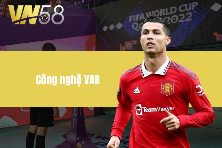 Công nghệ VAR VN58 - Yếu tố giúp trận đấu công bằng